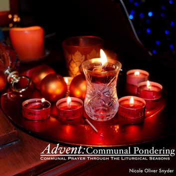 Advent: Communal Pondering: Communal Prayer Through The Liturgical Seasons