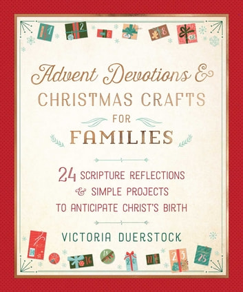 Advent Devotions & Christmas Crafts For Families: 24 Scripture Reflections & Simple Projects To Anticipate Christ’s Birth