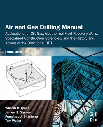 Air And Gas Drilling Manual: Applications For Oil, Gas, Geothermal Fluid Recovery Wells, Specialized Construction Boreholes, And The History And Advent Of The Directional DTH