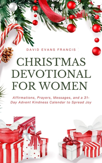 Christmas Devotional For Women 2023: Affirmations, Prayers, Messages, And A 31-Day Advent Kindness Calendar To Spread Joy