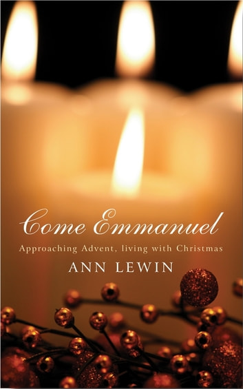Come Emmanuel: Approaching Advent, Living With Christmas