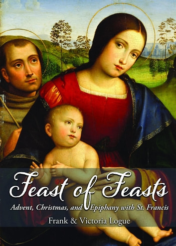 Feast Of Feasts: Advent, Christmas, And Epiphany With St. Francis