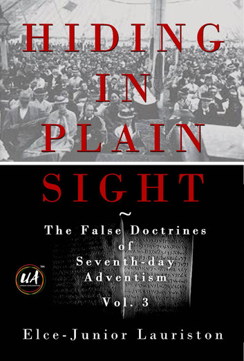 Hiding In Plain Sight: The False Doctrines Of Seventh-day Adventism Vol. III: Hiding In Plain Sight: The False Doctrines Of Seventh-day Adventism, #3