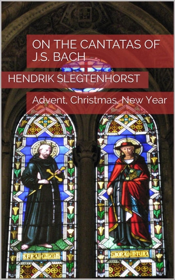 On The Cantatas Of J.S. Bach: Advent, Christmas, New Year: The Bach Cantatas, #4
