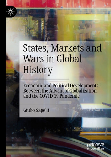 States, Markets And Wars In Global History: Economic And Political Developments Between The Advent Of Globalization And The COVID-19 Pandemic
