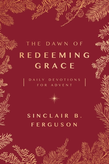 The Dawn Of Redeeming Grace: Daily Devotions For Advent