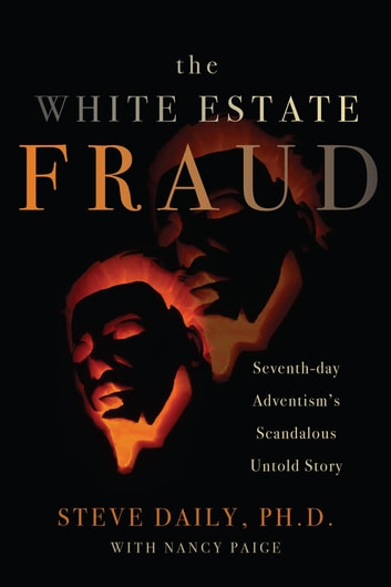 The White Estate Fraud: Seventh-day Adventism’s Scandalous Untold Story